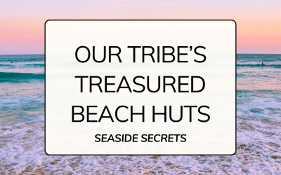 Our Tribe’s Treasured Beach Huts: Seaside Secrets